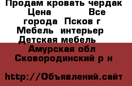 Продам кровать чердак › Цена ­ 6 000 - Все города, Псков г. Мебель, интерьер » Детская мебель   . Амурская обл.,Сковородинский р-н